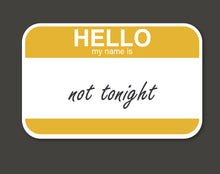 Load image into Gallery viewer, Hello, my name is “Not tonight”