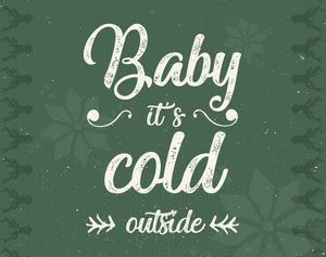 Baby it’s cold outside