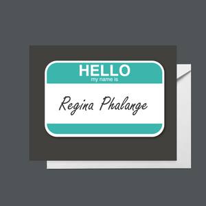 Hello, my name is “Regina Phalange”