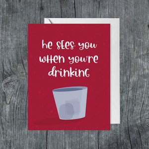 He Sees You When You're Drinking