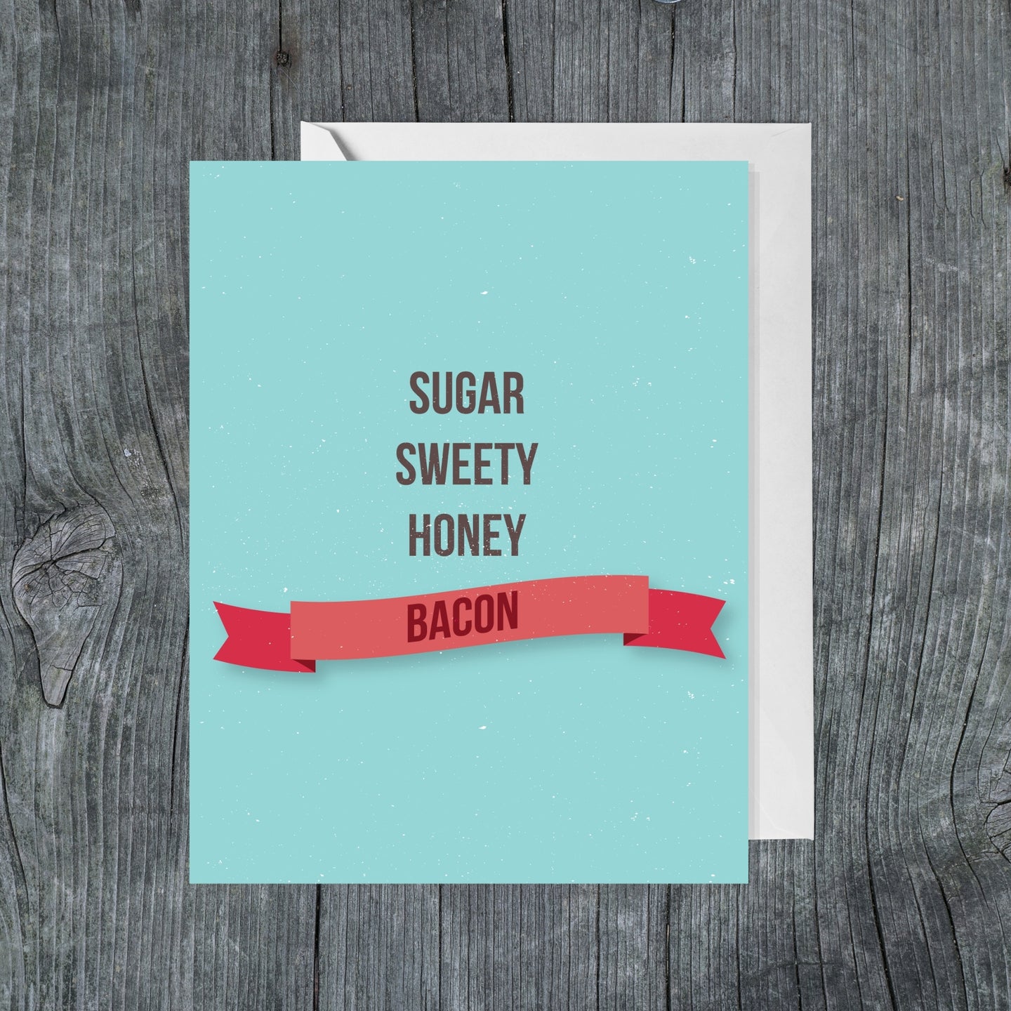Sugar, Sweety, Honey, Bacon