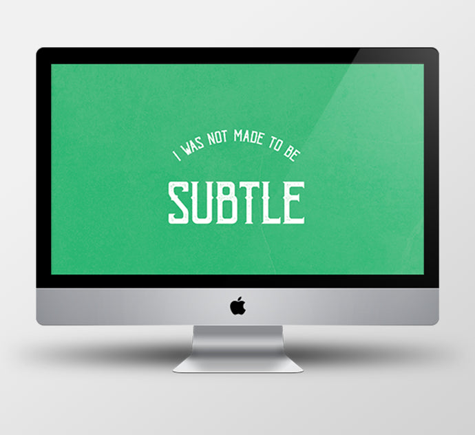 I was not made to be subtle - Desktop Wallpaper