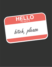 Load image into Gallery viewer, Hello, My Name Is Bitch Please