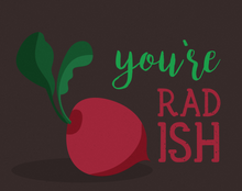 Load image into Gallery viewer, You&#39;re Radish