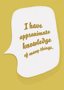 I have approximate knowledge of many things