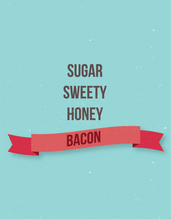 Load image into Gallery viewer, Sugar, Sweety, Honey, Bacon