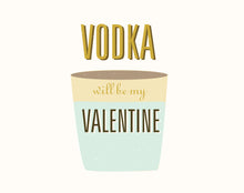 Load image into Gallery viewer, Vodka will be my valentine
