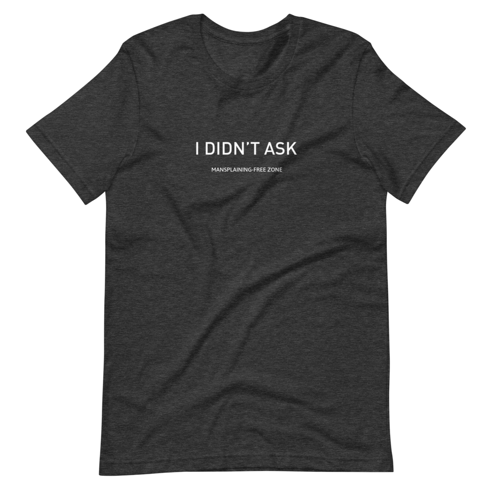 I didn't ask. Mansplaining-free zone